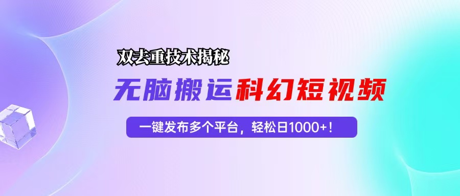 科幻短视频双重去重技术揭秘,一键发布多个平台,轻松日入1000+