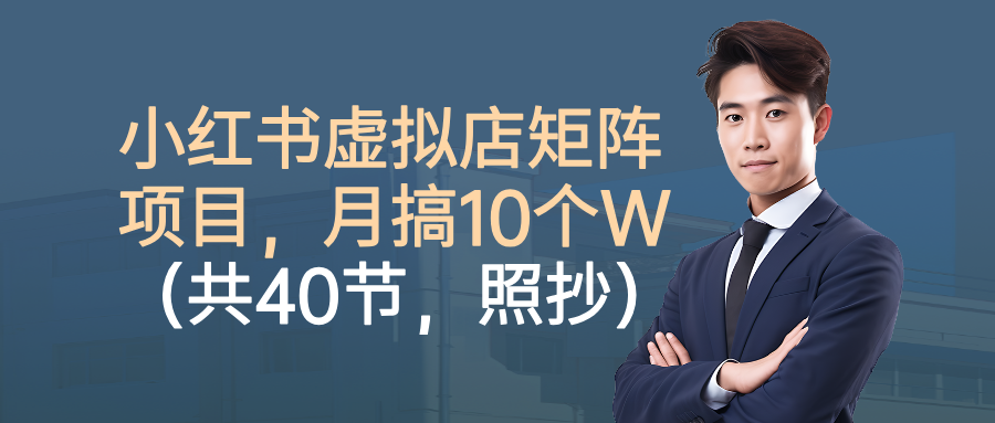 小红书虚拟店矩阵项目,月搞10W(共40节,照抄照做) 第1张 小红书虚拟店矩阵项目,月搞10W(共40节,照抄照做) 第1张